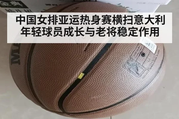 中国女排亚运热身赛横扫意大利 年轻球员成长与老将稳定作用