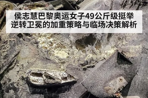 侯志慧巴黎奥运女子49公斤级挺举逆转卫冕的加重策略与临场决策解析